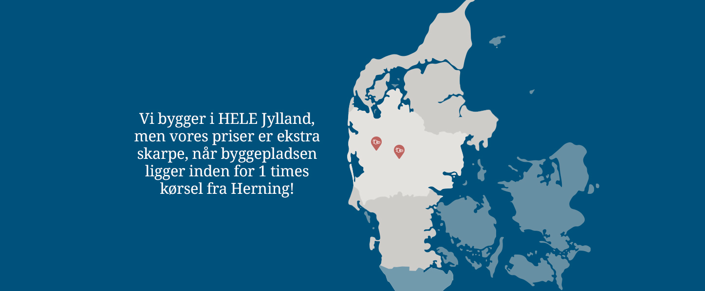 Vi bygger i HELE Jylland, men vores priser er ekstra skarpe, når byggepladsen ligger inden for 1 times kørsel fra Herning !